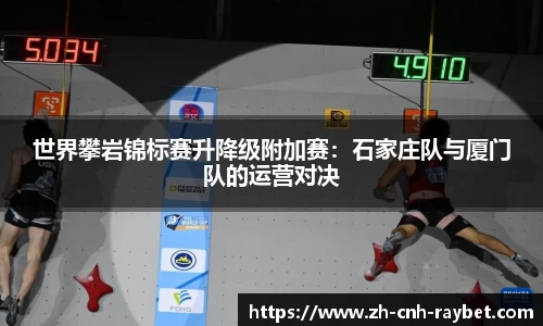 世界攀岩锦标赛升降级附加赛:石家庄队与厦门队的运营对决