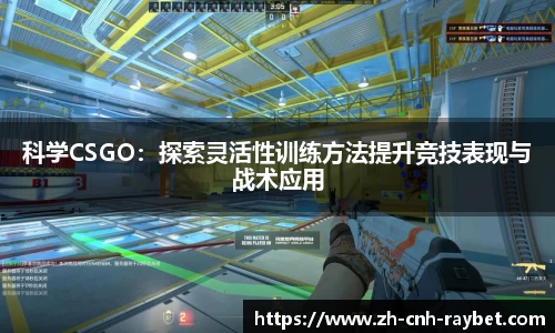 科学CSGO:探索灵活性训练方法提升竞技表现与战术应用